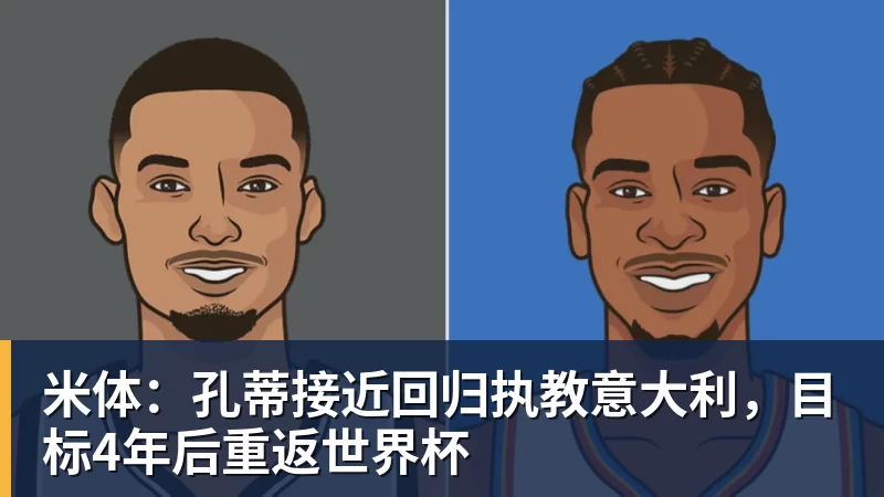 雨燕直播米体：孔蒂接近回归执教意大利，目标4年后重返世界杯