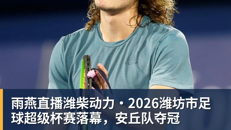 雨燕直播潍柴动力·2026潍坊市足球超级杯赛落幕，安丘队夺冠